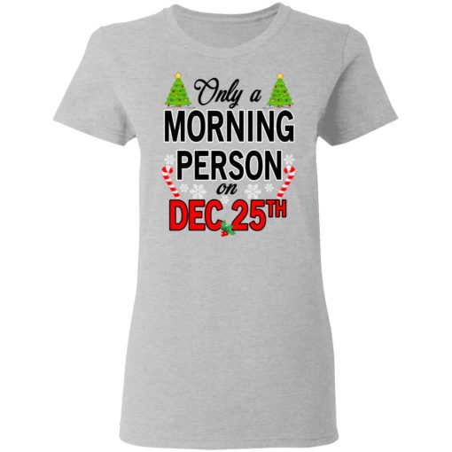 Only A Morning Person On December 25th T-Shirts, Hoodies, Long Sleeve 11
