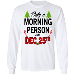 Only A Morning Person On December 25th T-Shirts, Hoodies, Long Sleeve 37