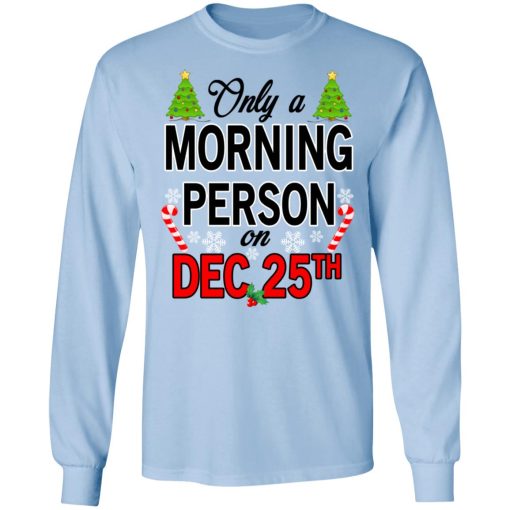 Only A Morning Person On December 25th T-Shirts, Hoodies, Long Sleeve 17