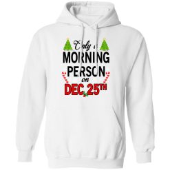 Only A Morning Person On December 25th T-Shirts, Hoodies, Long Sleeve 43