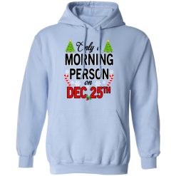 Only A Morning Person On December 25th T-Shirts, Hoodies, Long Sleeve 45