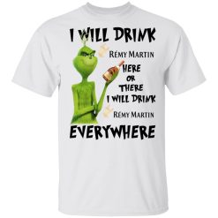 The Grinch I Will Drink Rémy Martin Here Or There I Will Drink Rémy Martin Everywhere T-Shirts, Hoodies, Long Sleeve 25