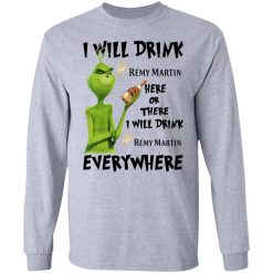 The Grinch I Will Drink Rémy Martin Here Or There I Will Drink Rémy Martin Everywhere T-Shirts, Hoodies, Long Sleeve 35