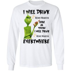 The Grinch I Will Drink Rémy Martin Here Or There I Will Drink Rémy Martin Everywhere T-Shirts, Hoodies, Long Sleeve 37