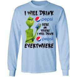 The Grinch I Will Drink Pepsi Here Or There I Will Drink Pepsi Everywhere T-Shirts, Hoodies, Long Sleeve 39