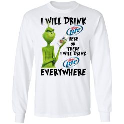 The Grinch I Will Drink Miller Lite Here Or There I Will Drink Miller Lite Everywhere T-Shirts, Hoodies, Long Sleeve 37