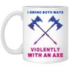 I Swing Both Ways Violently With An Axe Mug