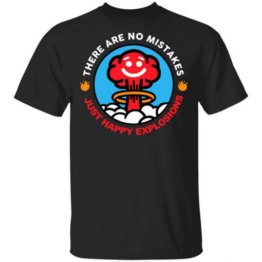 There Are No Mistakes Just Happy Explosions T-Shirt