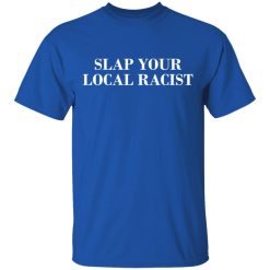 Slap Your Local Racist T-Shirts, Hoodies, Long Sleeve 31