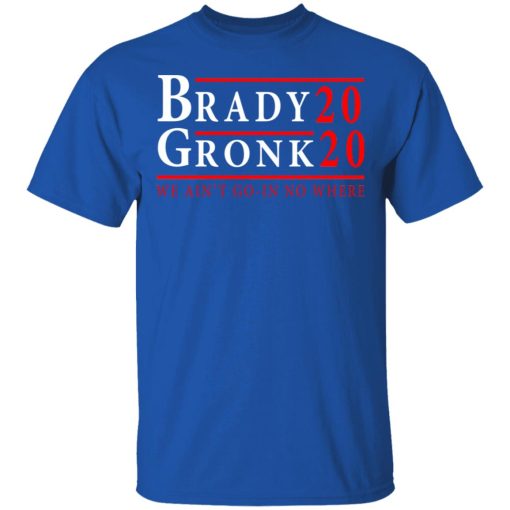 Brady Gronk 2020 Presidental We Ain't Go-In No Where T-Shirts, Hoodies, Long Sleeve 6