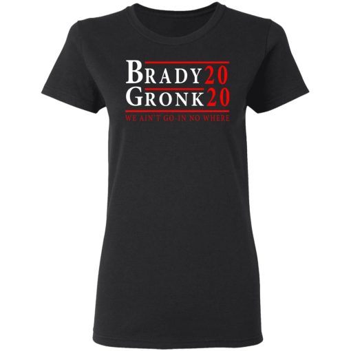 Brady Gronk 2020 Presidental We Ain't Go-In No Where T-Shirts, Hoodies, Long Sleeve 9