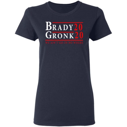 Brady Gronk 2020 Presidental We Ain't Go-In No Where T-Shirts, Hoodies, Long Sleeve 13