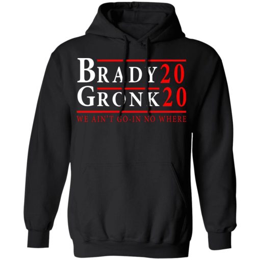 Brady Gronk 2020 Presidental We Ain't Go-In No Where T-Shirts, Hoodies, Long Sleeve 19