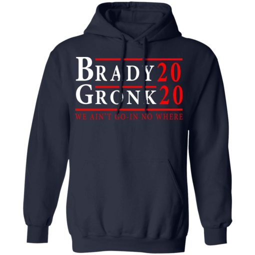Brady Gronk 2020 Presidental We Ain't Go-In No Where T-Shirts, Hoodies, Long Sleeve 21