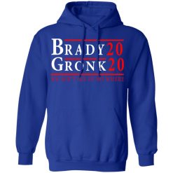 Brady Gronk 2020 Presidental We Ain't Go-In No Where T-Shirts, Hoodies, Long Sleeve 49