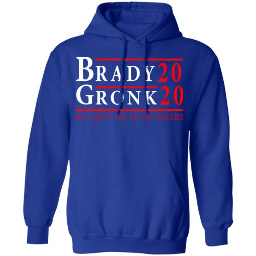 Brady Gronk 2020 Presidental We Ain't Go-In No Where T-Shirts, Hoodies, Long Sleeve 24