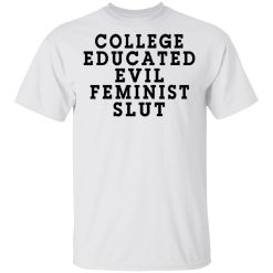 College Educated Evil Feminist Slut T-Shirts, Hoodies, Long Sleeve 25