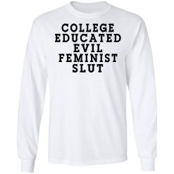 College Educated Evil Feminist Slut T-Shirts, Hoodies, Long Sleeve 37