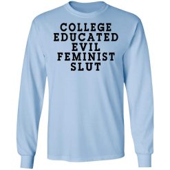College Educated Evil Feminist Slut T-Shirts, Hoodies, Long Sleeve 39