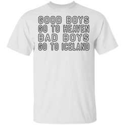 Good Boys Go To Heaven Bad Boys Go To Iceland T-Shirts, Hoodies, Long Sleeve 25