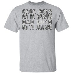 Good Boys Go To Heaven Bad Boys Go To Iceland T-Shirts, Hoodies, Long Sleeve 27
