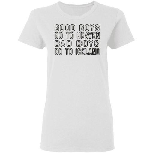Good Boys Go To Heaven Bad Boys Go To Iceland T-Shirts, Hoodies, Long Sleeve 9