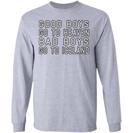 Good Boys Go To Heaven Bad Boys Go To Iceland T-Shirts, Hoodies, Long Sleeve 13