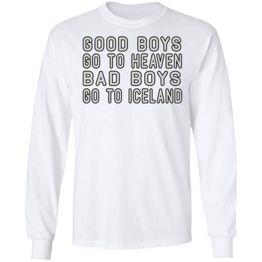 Good Boys Go To Heaven Bad Boys Go To Iceland T-Shirts, Hoodies, Long Sleeve 15