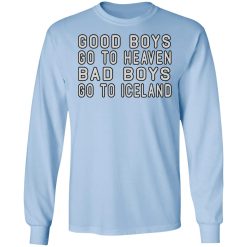 Good Boys Go To Heaven Bad Boys Go To Iceland T-Shirts, Hoodies, Long Sleeve 39