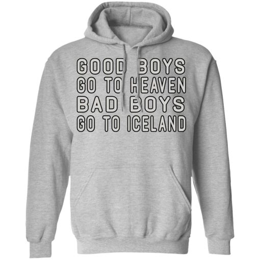 Good Boys Go To Heaven Bad Boys Go To Iceland T-Shirts, Hoodies, Long Sleeve 19