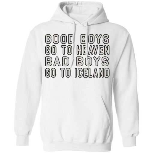Good Boys Go To Heaven Bad Boys Go To Iceland T-Shirts, Hoodies, Long Sleeve 21