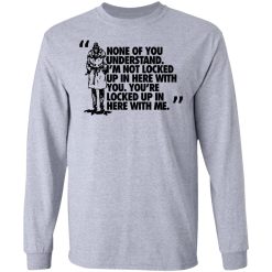 Rorschach None Of You Understand I'm Not Locked Up In Here With You T-Shirts, Hoodies, Long Sleeve 35