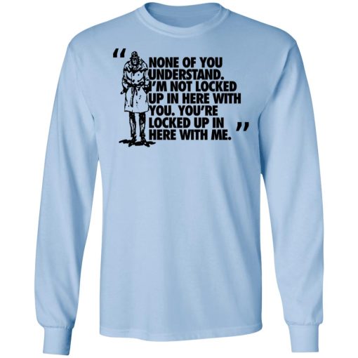 Rorschach None Of You Understand I'm Not Locked Up In Here With You T-Shirts, Hoodies, Long Sleeve 17