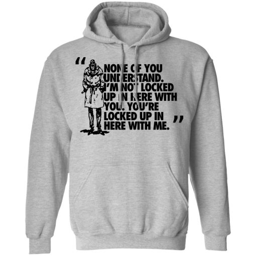 Rorschach None Of You Understand I'm Not Locked Up In Here With You T-Shirts, Hoodies, Long Sleeve 19