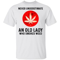 Never Underestimate An Old Lady Who Smoked Weed T-Shirts, Hoodies, Long Sleeve 25