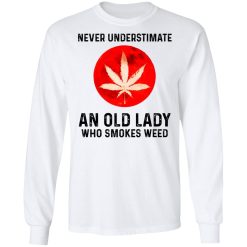 Never Underestimate An Old Lady Who Smoked Weed T-Shirts, Hoodies, Long Sleeve 37