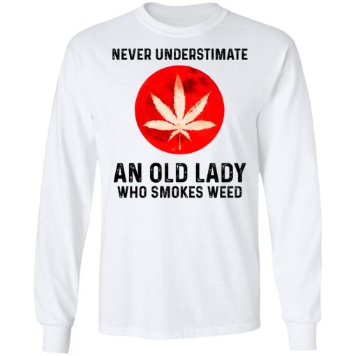 Never Underestimate An Old Lady Who Smoked Weed T-Shirts, Hoodies, Long Sleeve 15