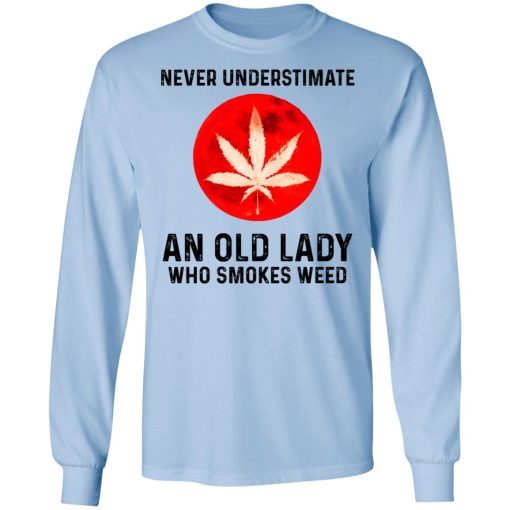 Never Underestimate An Old Lady Who Smoked Weed T-Shirts, Hoodies, Long Sleeve 17