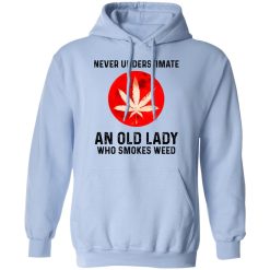 Never Underestimate An Old Lady Who Smoked Weed T-Shirts, Hoodies, Long Sleeve 45