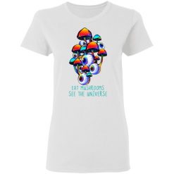 Eat Mushrooms See The Universe T-Shirts, Hoodies, Long Sleeve 31