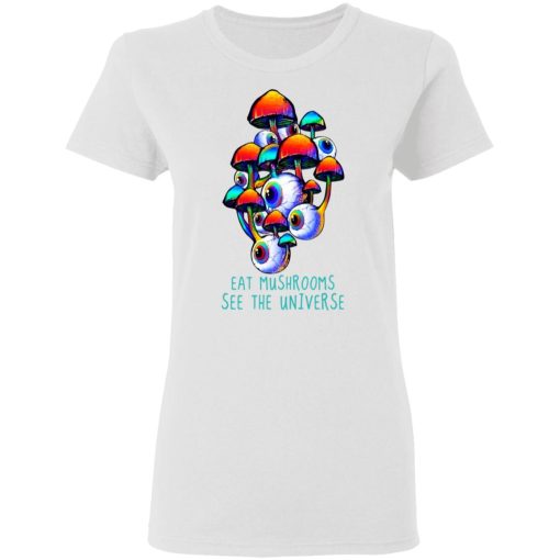 Eat Mushrooms See The Universe T-Shirts, Hoodies, Long Sleeve 9