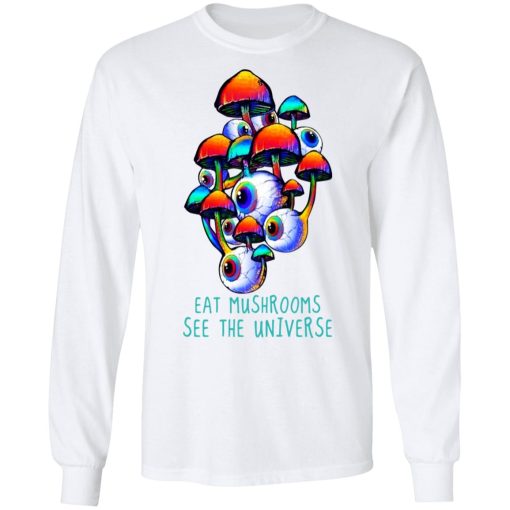 Eat Mushrooms See The Universe T-Shirts, Hoodies, Long Sleeve 15