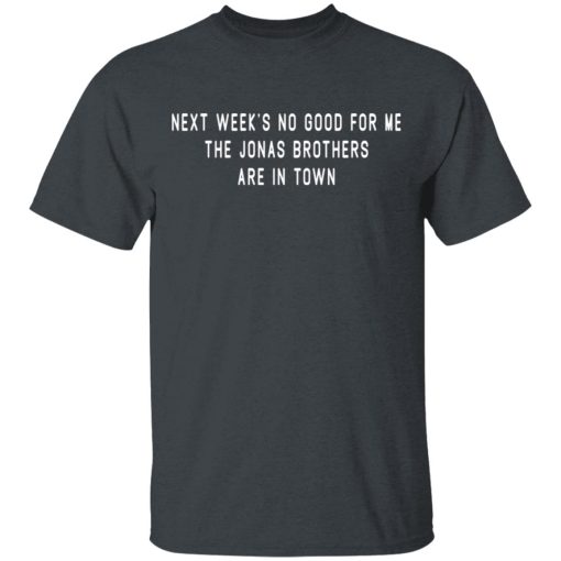 Next Week's No Good For Me The Jonas Brothers Are In Town T-Shirts, Hoodies, Long Sleeve 3