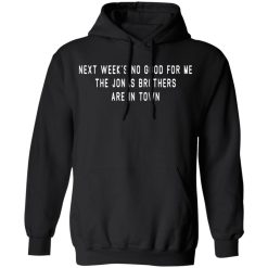 Next Week's No Good For Me The Jonas Brothers Are In Town T-Shirts, Hoodies, Long Sleeve 43