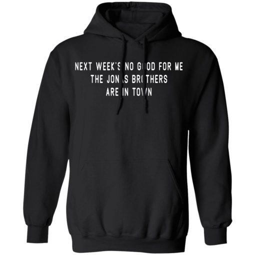 Next Week's No Good For Me The Jonas Brothers Are In Town T-Shirts, Hoodies, Long Sleeve 19