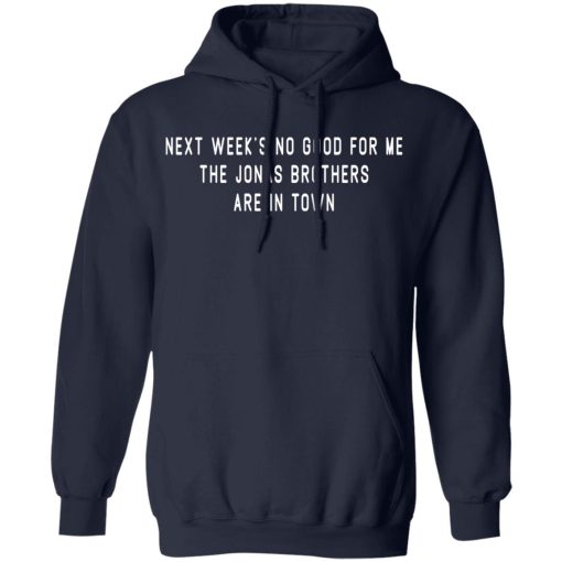 Next Week's No Good For Me The Jonas Brothers Are In Town T-Shirts, Hoodies, Long Sleeve 21
