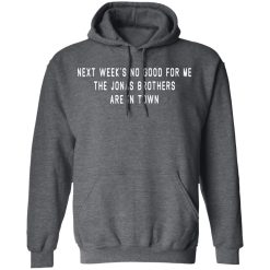 Next Week's No Good For Me The Jonas Brothers Are In Town T-Shirts, Hoodies, Long Sleeve 47