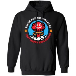 There Are No Mistakes Just Happy Explosions T-Shirts, Hoodies, Long Sleeve 43