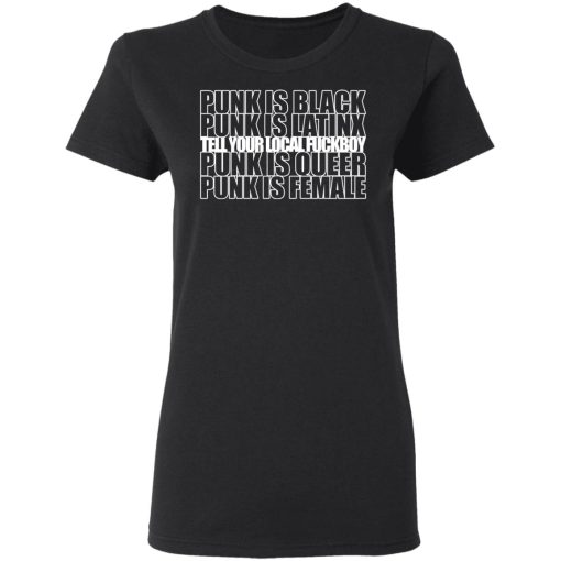 Punk Is Black Punk Is Latinx Tell Your Local Fuckboy Funk Is Queer Punk Is Female T-Shirts, Hoodies, Long Sleeve 9