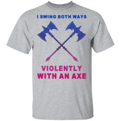 I Swing Both Ways Violently With An Axe T-Shirts, Hoodies, Long Sleeve 27